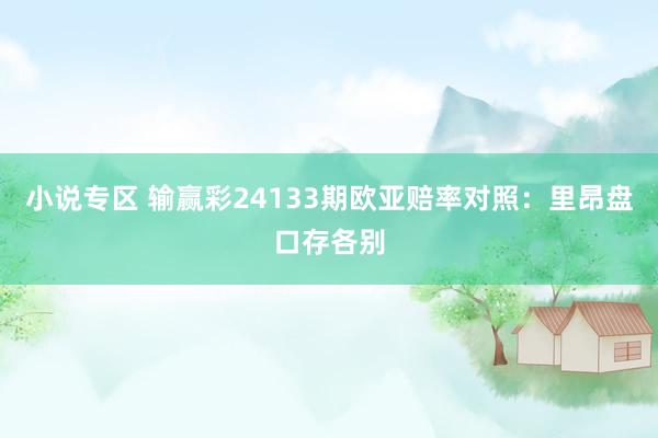 小说专区 输赢彩24133期欧亚赔率对照:里昂盘口存各别